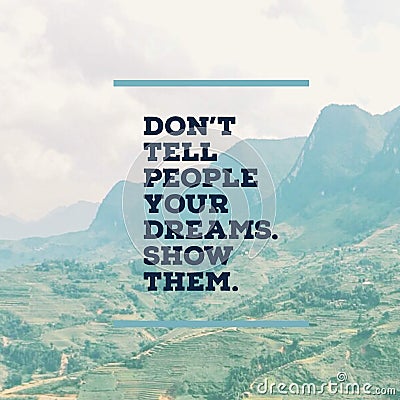 Inspirational motivational quote `Don`t tell people your dreams. Show them.â€ with mountaind. Stock Photo